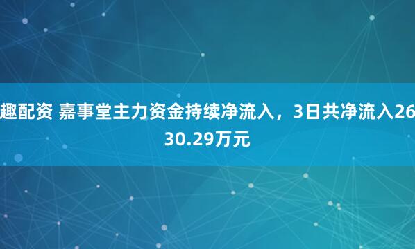 趣配资 嘉事堂主力资金持续净流入，3日共净流入2630.29万元