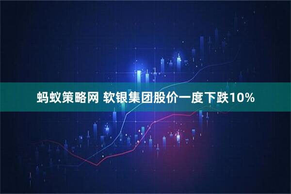蚂蚁策略网 软银集团股价一度下跌10%